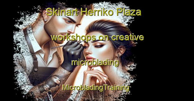 Skinart Herriko Plaza workshops on creative microblading | #MicrobladingTraining #MicrobladingClasses #SkinartTraining-Spain