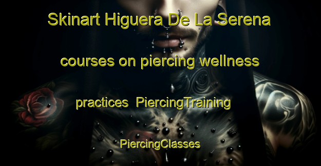 Skinart Higuera De La Serena courses on piercing wellness practices | #PiercingTraining #PiercingClasses #SkinartTraining-Spain