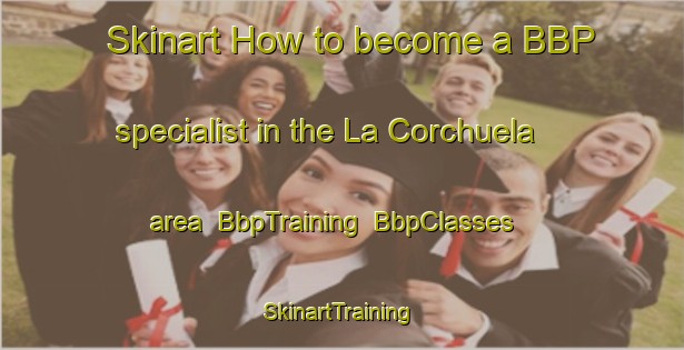 Skinart How to become a BBP specialist in the La Corchuela area | BbpTraining | BbpClasses | SkinartTraining-Spain