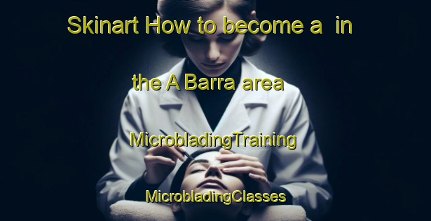 Skinart How to become a  in the A Barra area | #MicrobladingTraining #MicrobladingClasses #SkinartTraining-Spain