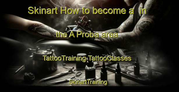 Skinart How to become a  in the A Proba area | #TattooTraining #TattooClasses #SkinartTraining-Spain