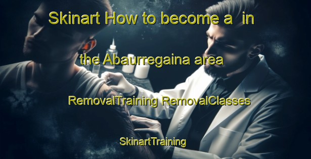 Skinart How to become a  in the Abaurregaina area | #RemovalTraining #RemovalClasses #SkinartTraining-Spain