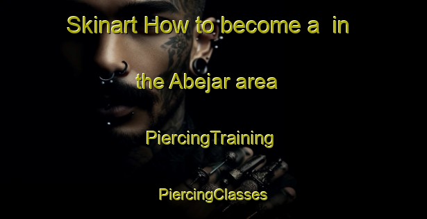 Skinart How to become a  in the Abejar area | #PiercingTraining #PiercingClasses #SkinartTraining-Spain