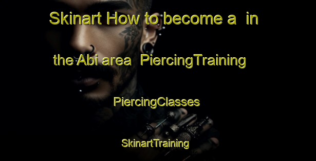 Skinart How to become a  in the Abi area | #PiercingTraining #PiercingClasses #SkinartTraining-Spain