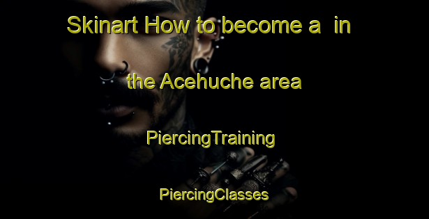 Skinart How to become a  in the Acehuche area | #PiercingTraining #PiercingClasses #SkinartTraining-Spain