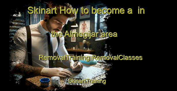 Skinart How to become a  in the Almegijar area | #RemovalTraining #RemovalClasses #SkinartTraining-Spain