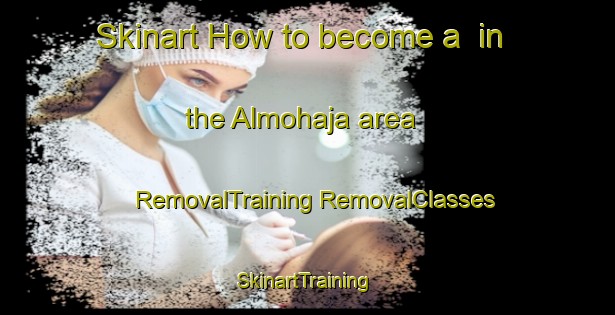 Skinart How to become a  in the Almohaja area | #RemovalTraining #RemovalClasses #SkinartTraining-Spain