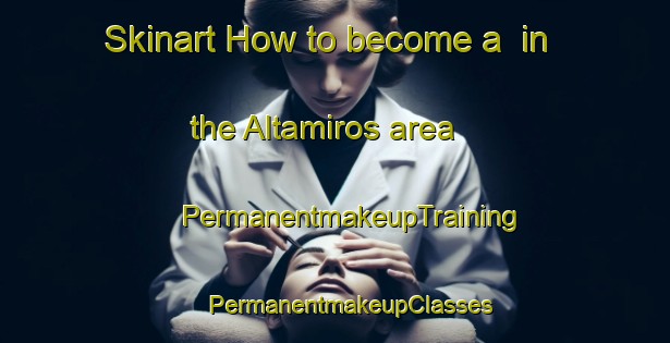 Skinart How to become a  in the Altamiros area | #PermanentmakeupTraining #PermanentmakeupClasses #SkinartTraining-Spain