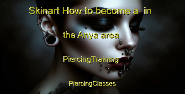 Skinart How to become a  in the Anya area | #PiercingTraining #PiercingClasses #SkinartTraining-Spain