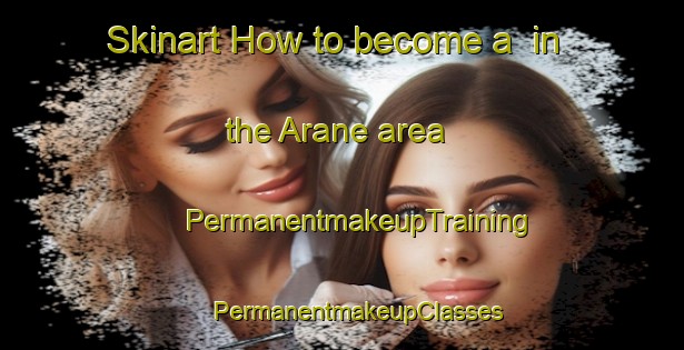 Skinart How to become a  in the Arane area | #PermanentmakeupTraining #PermanentmakeupClasses #SkinartTraining-Spain