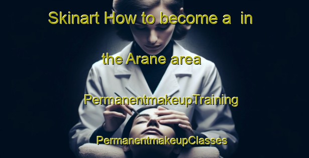 Skinart How to become a  in the Arane area | #PermanentmakeupTraining #PermanentmakeupClasses #SkinartTraining-Spain