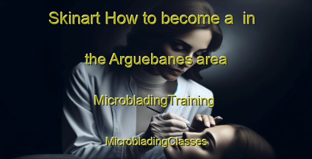 Skinart How to become a  in the Arguebanes area | #MicrobladingTraining #MicrobladingClasses #SkinartTraining-Spain