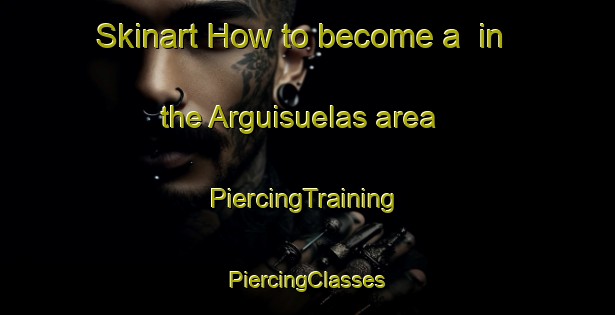 Skinart How to become a  in the Arguisuelas area | #PiercingTraining #PiercingClasses #SkinartTraining-Spain