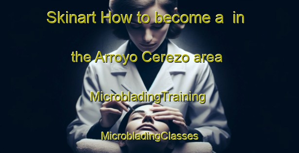 Skinart How to become a  in the Arroyo Cerezo area | #MicrobladingTraining #MicrobladingClasses #SkinartTraining-Spain