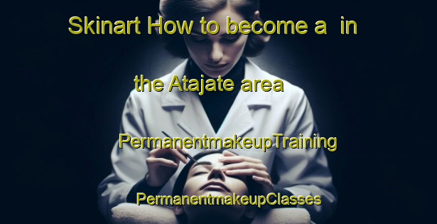 Skinart How to become a  in the Atajate area | #PermanentmakeupTraining #PermanentmakeupClasses #SkinartTraining-Spain