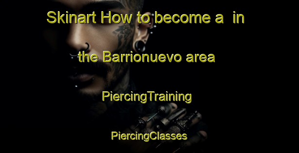 Skinart How to become a  in the Barrionuevo area | #PiercingTraining #PiercingClasses #SkinartTraining-Spain