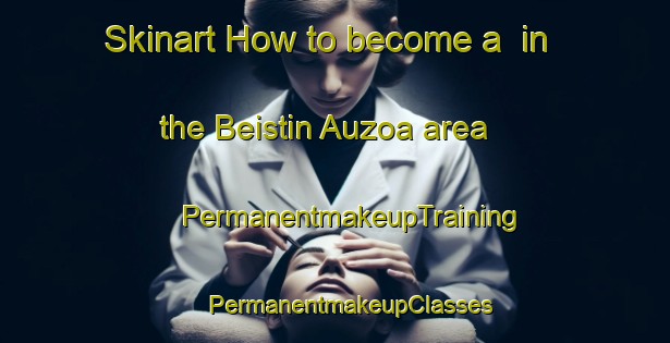 Skinart How to become a  in the Beistin Auzoa area | #PermanentmakeupTraining #PermanentmakeupClasses #SkinartTraining-Spain