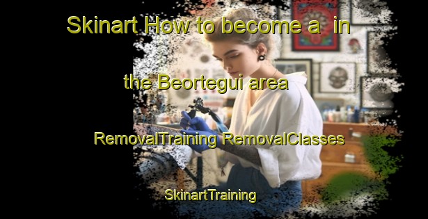 Skinart How to become a  in the Beortegui area | #RemovalTraining #RemovalClasses #SkinartTraining-Spain