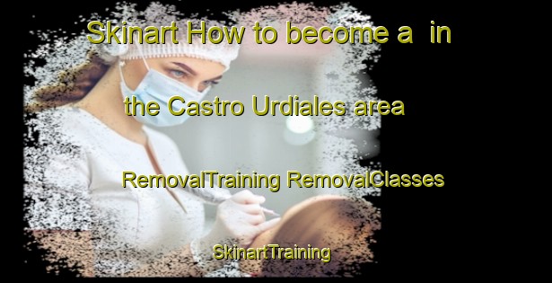 Skinart How to become a  in the Castro Urdiales area | #RemovalTraining #RemovalClasses #SkinartTraining-Spain