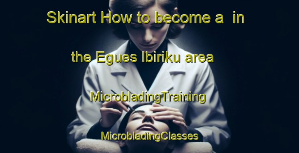 Skinart How to become a  in the Egues Ibiriku area | #MicrobladingTraining #MicrobladingClasses #SkinartTraining-Spain