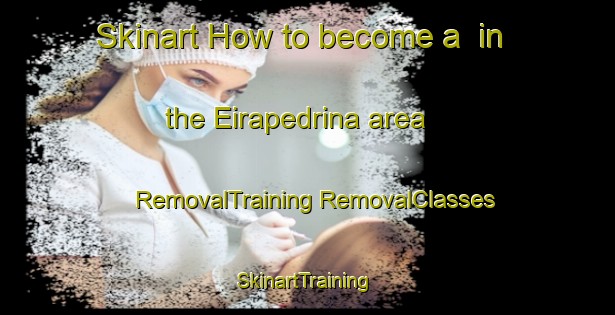 Skinart How to become a  in the Eirapedrina area | #RemovalTraining #RemovalClasses #SkinartTraining-Spain