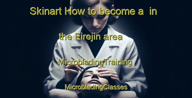 Skinart How to become a  in the Eirejin area | #MicrobladingTraining #MicrobladingClasses #SkinartTraining-Spain