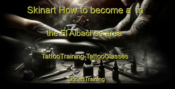 Skinart How to become a  in the El Albaches area | #TattooTraining #TattooClasses #SkinartTraining-Spain