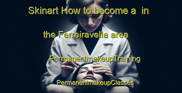 Skinart How to become a  in the Ferreiravella area | #PermanentmakeupTraining #PermanentmakeupClasses #SkinartTraining-Spain