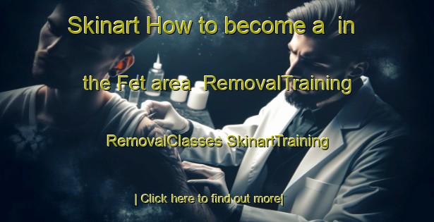 Skinart How to become a  in the Fet area | #RemovalTraining #RemovalClasses #SkinartTraining-Spain