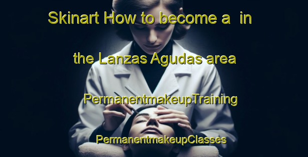 Skinart How to become a  in the Lanzas Agudas area | #PermanentmakeupTraining #PermanentmakeupClasses #SkinartTraining-Spain