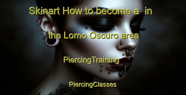 Skinart How to become a  in the Lomo Oscuro area | #PiercingTraining #PiercingClasses #SkinartTraining-Spain