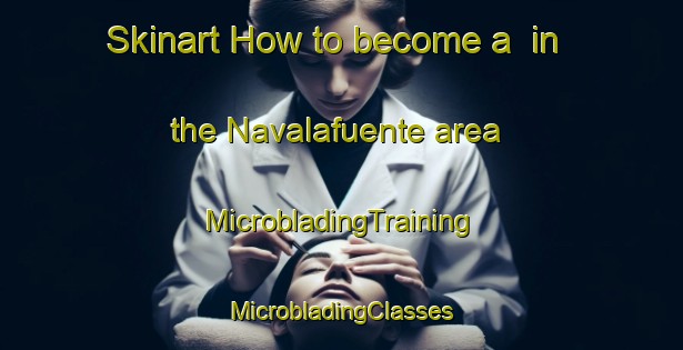 Skinart How to become a  in the Navalafuente area | #MicrobladingTraining #MicrobladingClasses #SkinartTraining-Spain