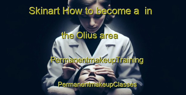 Skinart How to become a  in the Olius area | #PermanentmakeupTraining #PermanentmakeupClasses #SkinartTraining-Spain