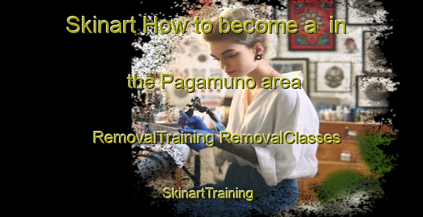 Skinart How to become a  in the Pagamuno area | #RemovalTraining #RemovalClasses #SkinartTraining-Spain