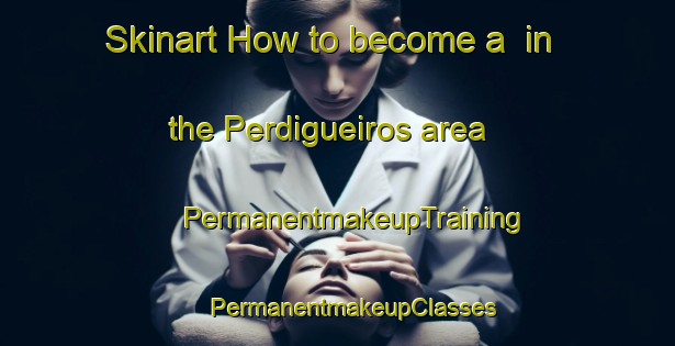 Skinart How to become a  in the Perdigueiros area | #PermanentmakeupTraining #PermanentmakeupClasses #SkinartTraining-Spain