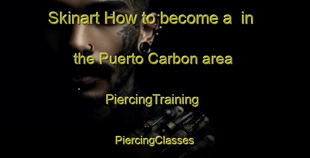 Skinart How to become a  in the Puerto Carbon area | #PiercingTraining #PiercingClasses #SkinartTraining-Spain