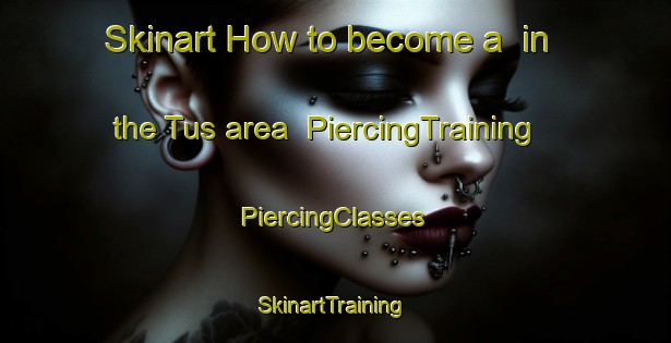 Skinart How to become a  in the Tus area | #PiercingTraining #PiercingClasses #SkinartTraining-Spain