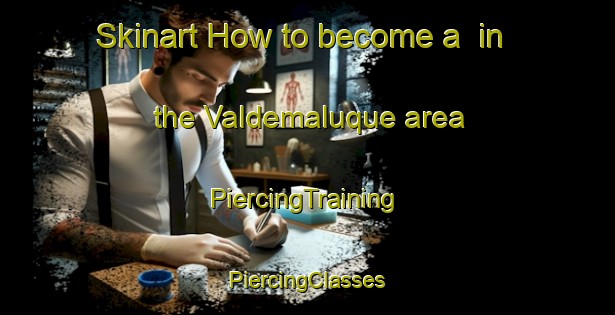 Skinart How to become a  in the Valdemaluque area | #PiercingTraining #PiercingClasses #SkinartTraining-Spain