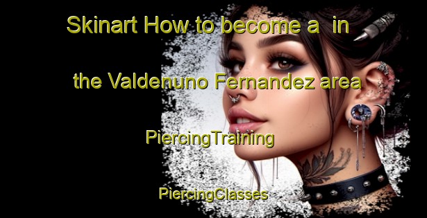 Skinart How to become a  in the Valdenuno Fernandez area | #PiercingTraining #PiercingClasses #SkinartTraining-Spain