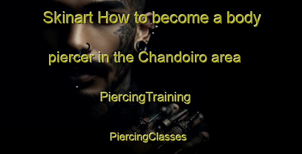 Skinart How to become a body piercer in the Chandoiro area | PiercingTraining | PiercingClasses | SkinartTraining-Spain