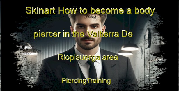 Skinart How to become a body piercer in the Valtierra De Riopisuerga area | PiercingTraining | PiercingClasses | SkinartTraining-Spain