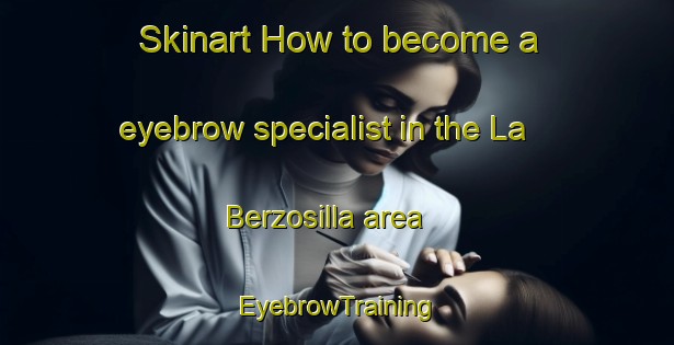 Skinart How to become a eyebrow specialist in the La Berzosilla area | EyebrowTraining | EyebrowClasses | SkinartTraining-Spain
