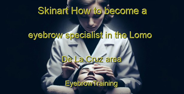 Skinart How to become a eyebrow specialist in the Lomo De La Cruz area | EyebrowTraining | EyebrowClasses | SkinartTraining-Spain