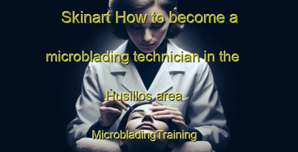 Skinart How to become a microblading technician in the Husillos area | MicrobladingTraining | MicrobladingClasses | SkinartTraining-Spain