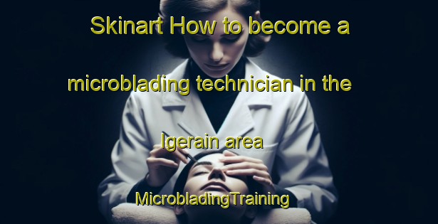 Skinart How to become a microblading technician in the Igerain area | MicrobladingTraining | MicrobladingClasses | SkinartTraining-Spain