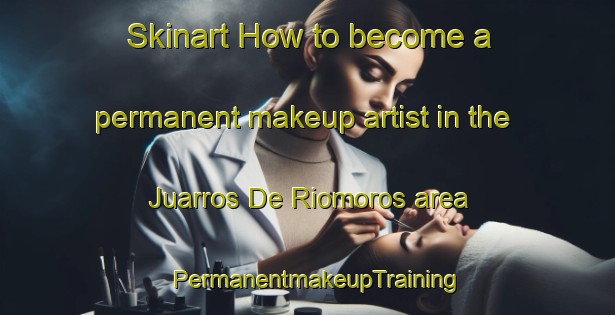 Skinart How to become a permanent makeup artist in the Juarros De Riomoros area | PermanentmakeupTraining | PermanentmakeupClasses | SkinartTraining-Spain