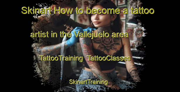 Skinart How to become a tattoo artist in the Vallejuelo area | TattooTraining | TattooClasses | SkinartTraining-Spain