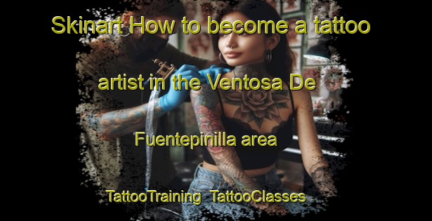 Skinart How to become a tattoo artist in the Ventosa De Fuentepinilla area | TattooTraining | TattooClasses | SkinartTraining-Spain