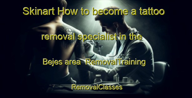Skinart How to become a tattoo removal specialist in the Bejes area | RemovalTraining | RemovalClasses | SkinartTraining-Spain