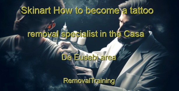 Skinart How to become a tattoo removal specialist in the Casa De Eusebi area | RemovalTraining | RemovalClasses | SkinartTraining-Spain